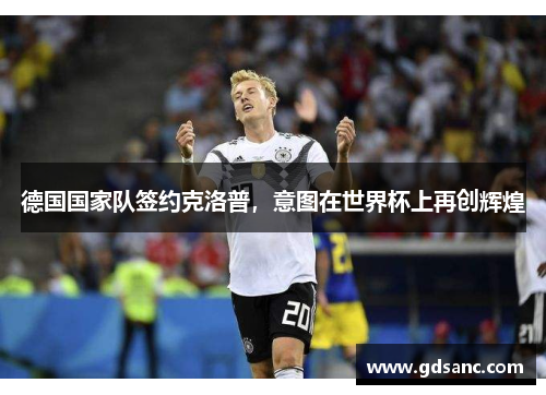 德国国家队签约克洛普,意图在世界杯上再创辉煌