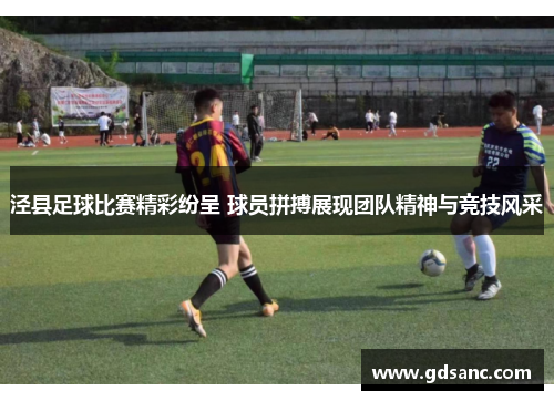 泾县足球比赛精彩纷呈 球员拼搏展现团队精神与竞技风采